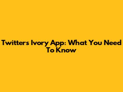 Twitter's Ivory App: What You Need To Know