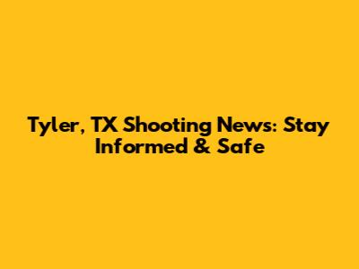 Tyler, TX Shooting News: Stay Informed & Safe