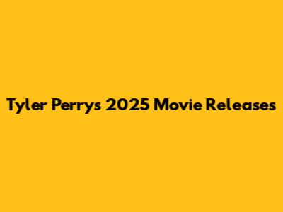 Tyler Perry's 2025 Movie Releases