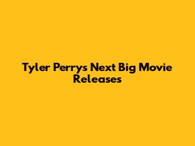 Tyler Perry's Next Big Movie Releases