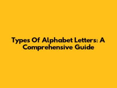 Types Of Alphabet Letters: A Comprehensive Guide