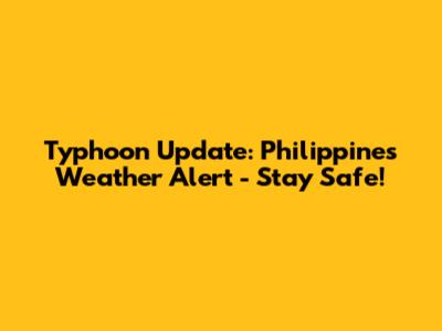 Typhoon Update: Philippines Weather Alert - Stay Safe!