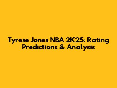 Tyrese Jones NBA 2K25: Rating Predictions & Analysis