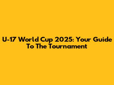 U-17 World Cup 2025: Your Guide To The Tournament