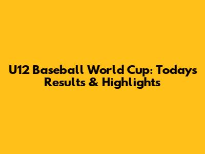 U12 Baseball World Cup: Today's Results & Highlights