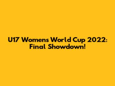 U17 Women's World Cup 2022: Final Showdown!