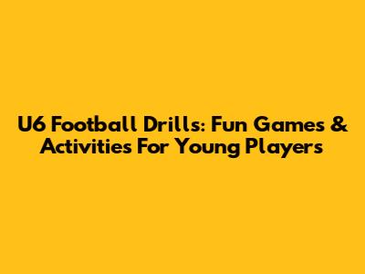 U6 Football Drills: Fun Games & Activities For Young Players