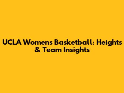 UCLA Women's Basketball: Heights & Team Insights