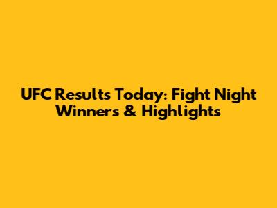 UFC Results Today: Fight Night Winners & Highlights