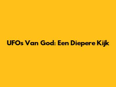 UFO's Van God: Een Diepere Kijk