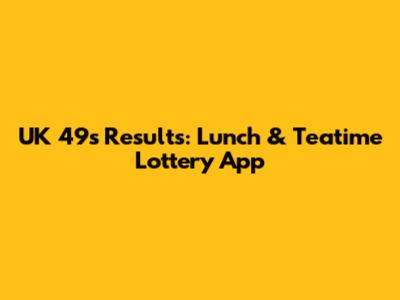 UK 49s Results: Lunch & Teatime Lottery App
