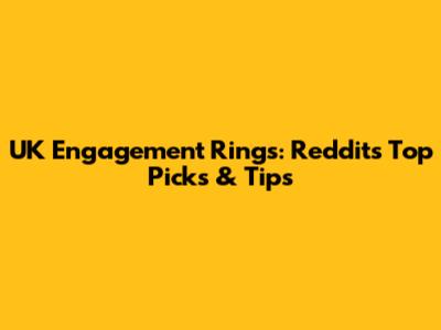 UK Engagement Rings: Reddit's Top Picks & Tips