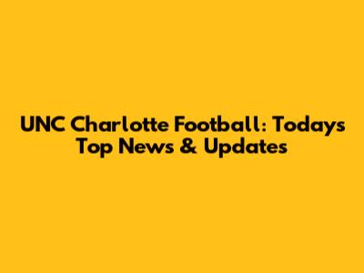 UNC Charlotte Football: Today's Top News & Updates