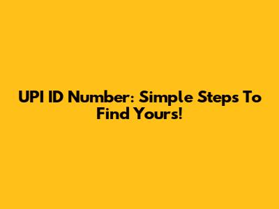 UPI ID Number: Simple Steps To Find Yours!