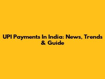 UPI Payments In India: News, Trends & Guide