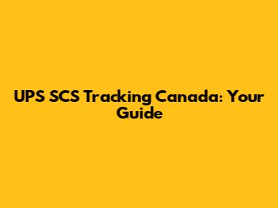 UPS SCS Tracking Canada: Your Guide