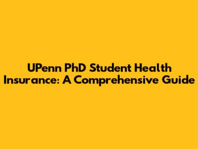 UPenn PhD Student Health Insurance: A Comprehensive Guide