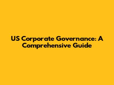 US Corporate Governance: A Comprehensive Guide