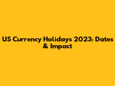 US Currency Holidays 2023: Dates & Impact