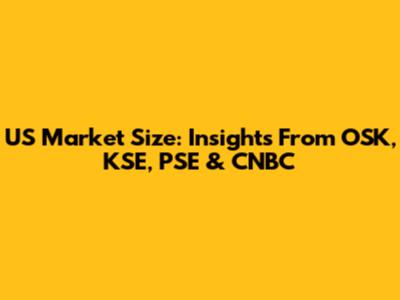 US Market Size: Insights From OSK, KSE, PSE & CNBC
