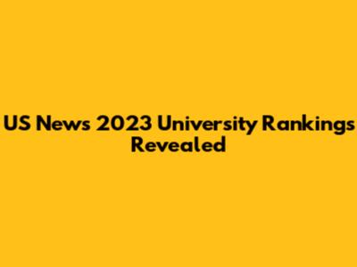US News 2023 University Rankings Revealed
