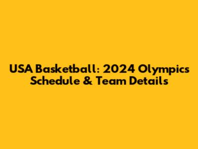 USA Basketball: 2024 Olympics Schedule & Team Details