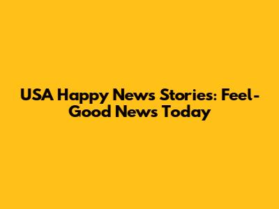 USA Happy News Stories: Feel-Good News Today