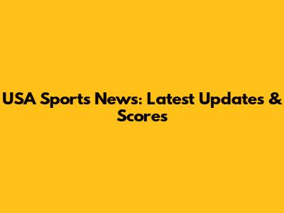 USA Sports News: Latest Updates & Scores