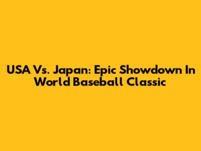 USA Vs. Japan: Epic Showdown In World Baseball Classic