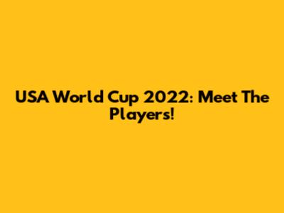 USA World Cup 2022: Meet The Players!