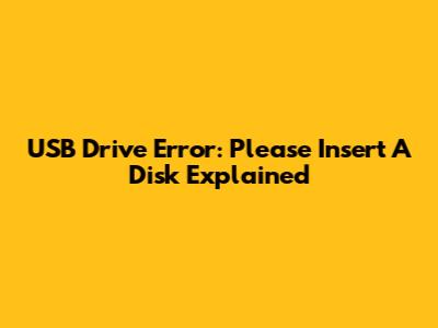 USB Drive Error: 'Please Insert A Disk' Explained