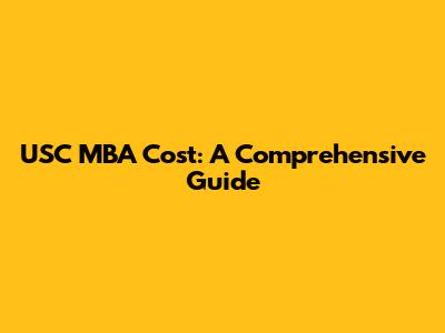 USC MBA Cost: A Comprehensive Guide
