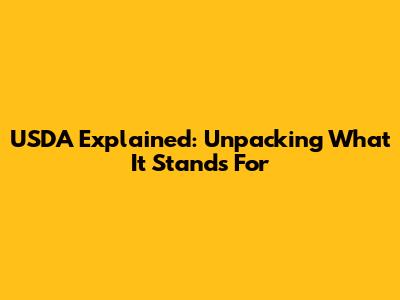 USDA Explained: Unpacking What It Stands For