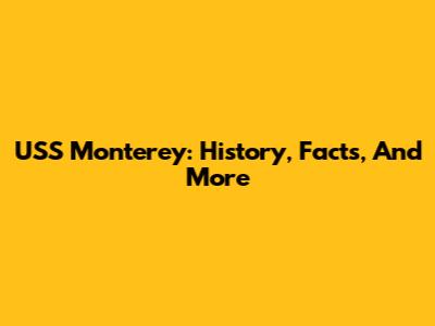 USS Monterey: History, Facts, And More
