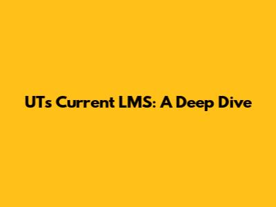 UT's Current LMS: A Deep Dive