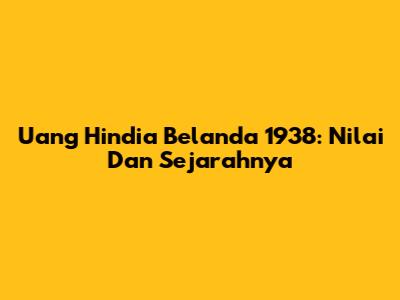 Uang Hindia Belanda 1938: Nilai Dan Sejarahnya