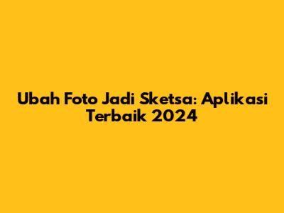Ubah Foto Jadi Sketsa: Aplikasi Terbaik 2024
