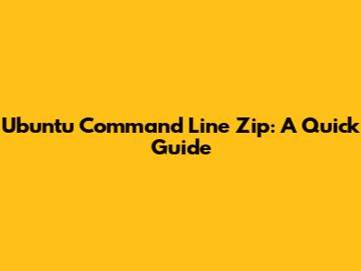 Ubuntu Command Line Zip: A Quick Guide