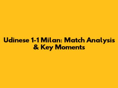 Udinese 1-1 Milan: Match Analysis & Key Moments