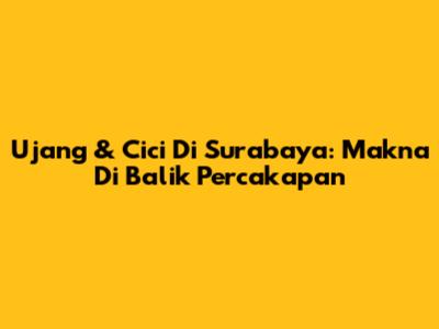 Ujang & Cici Di Surabaya: Makna Di Balik Percakapan