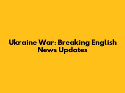 Ukraine War: Breaking English News Updates
