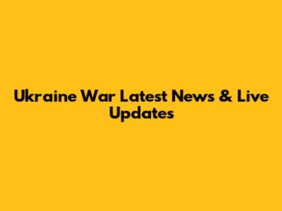 Ukraine War Latest News & Live Updates