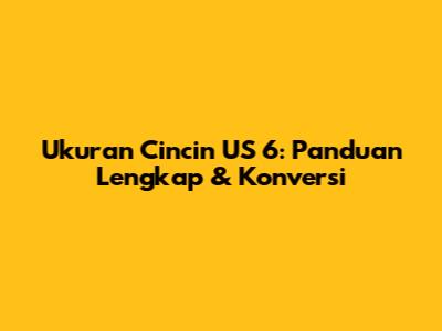 Ukuran Cincin US 6: Panduan Lengkap & Konversi