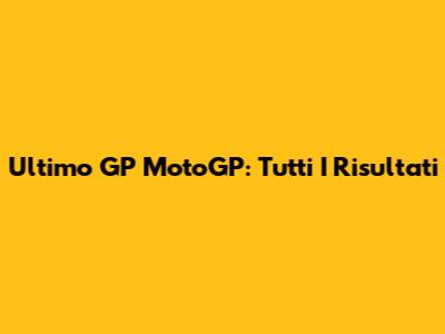 Ultimo GP MotoGP: Tutti I Risultati