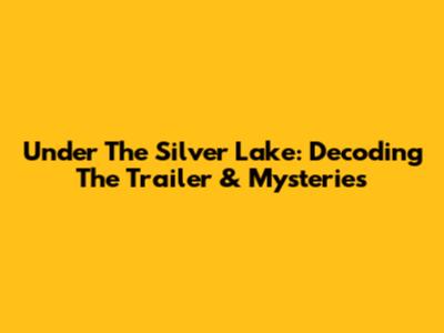 Under The Silver Lake: Decoding The Trailer & Mysteries