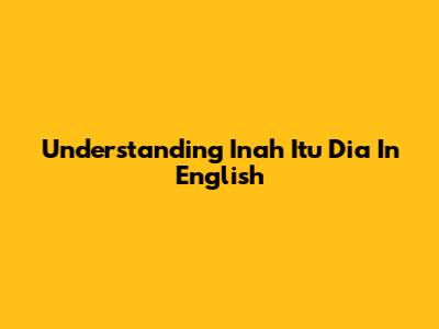 Understanding "Inah Itu Dia" In English