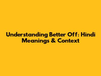 Understanding 'Better Off': Hindi Meanings & Context