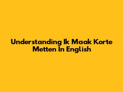 Understanding 'Ik Maak Korte Metten' In English