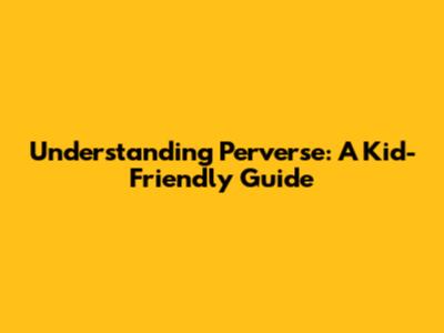 Understanding 'Perverse': A Kid-Friendly Guide