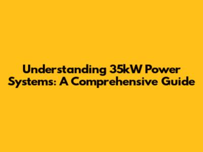 Understanding 35kW Power Systems: A Comprehensive Guide
